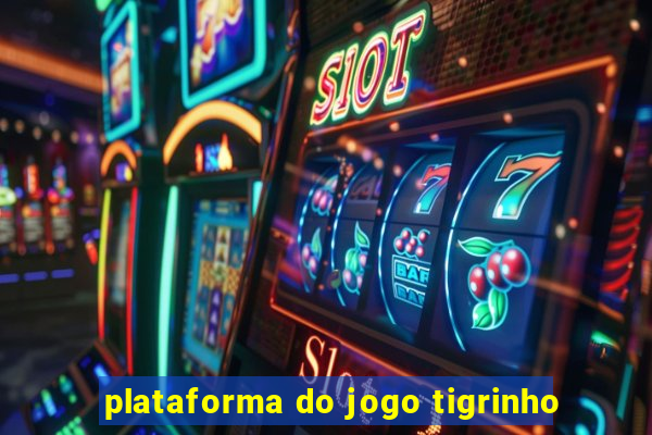 plataforma do jogo tigrinho